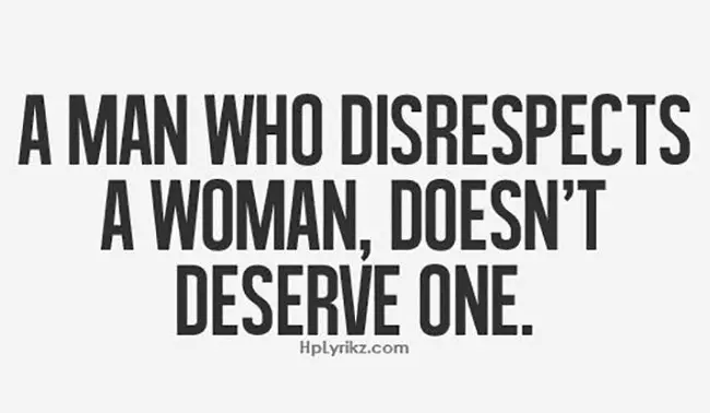 Un hombre que irrespeta a una mujer no merece tener una.